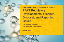 PFAS Regulatory Developments: Cleanup, Disposal, Testing and Reporting Issues